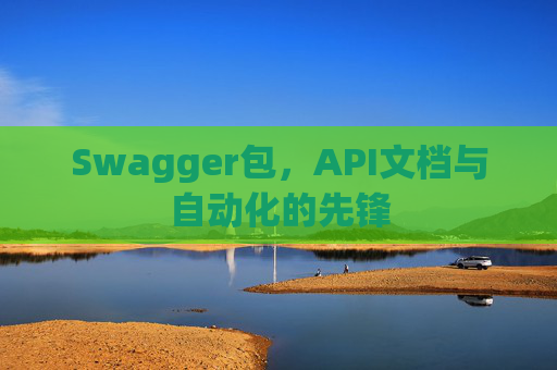 Swagger包，API文档与自动化的先锋