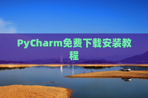 PyCharm免费下载安装教程